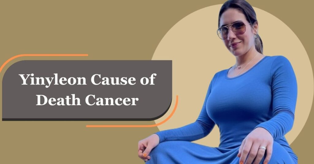 Yinyleon Cause of Death Cancer